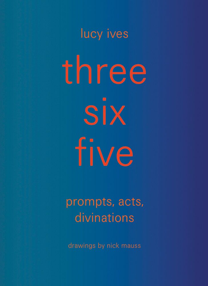 The book cover of “three six five:prompts, acts, divinations (an inexhaustible compendium for writing)” by Lucy Ives, Nick Mauss (Illustrated by)