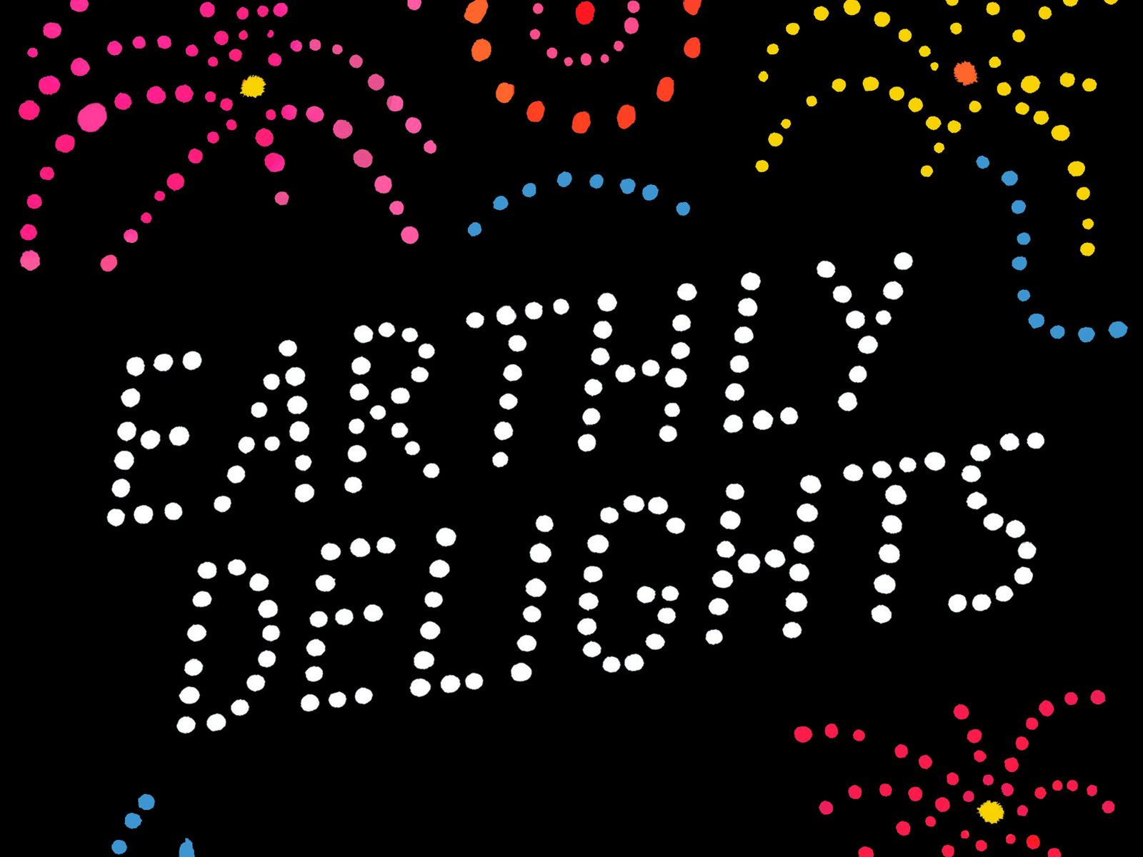 “Earthly Delights”